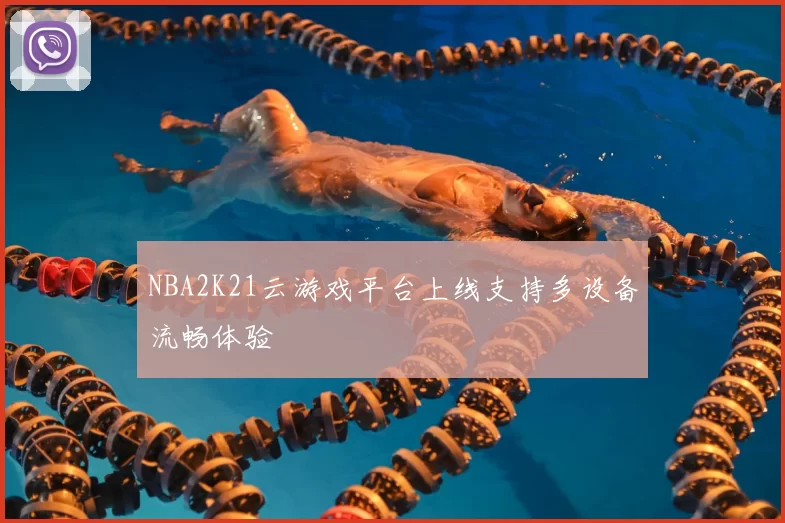 NBA2K21云游戏平台上线支持多设备流畅体验