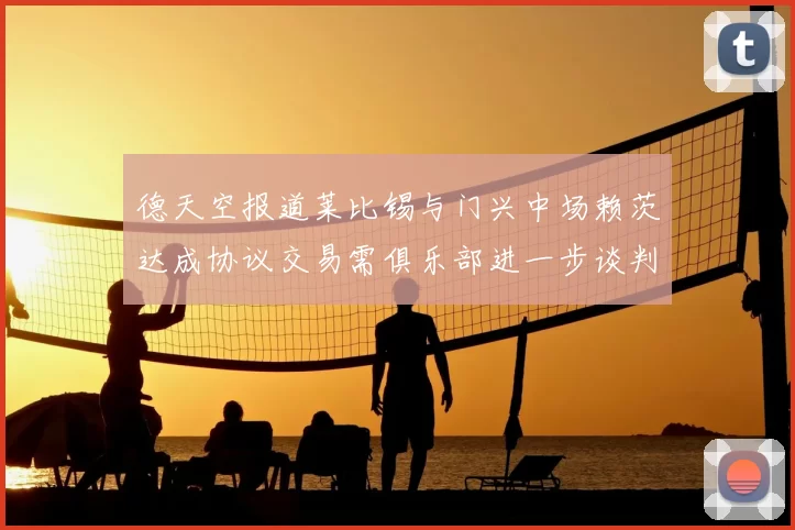 德天空报道莱比锡与门兴中场赖茨达成协议交易需俱乐部进一步谈判