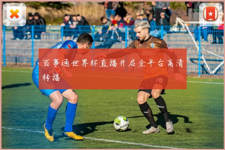 百事通世界杯直播开启全平台高清转播