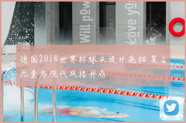 德国2018世界杯球衣设计亮相 复古元素与现代风格并存