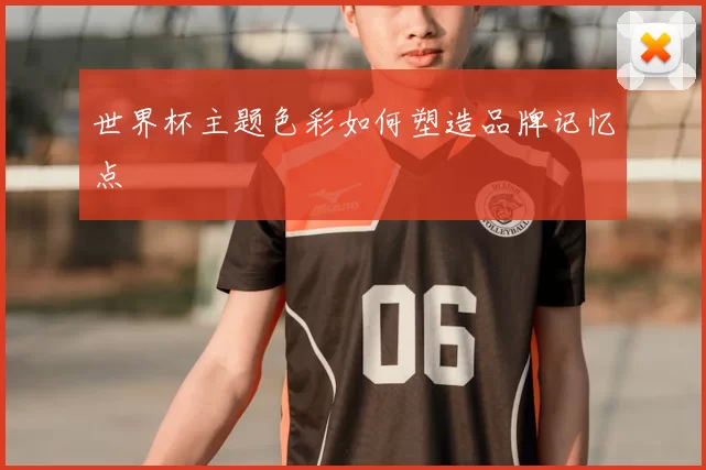 世界杯主题色彩如何塑造品牌记忆点