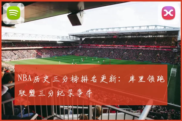 NBA历史三分榜排名更新:库里领跑联盟三分纪录争夺