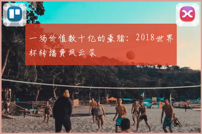 一场价值数十亿的豪赌：2018世界杯转播费风云录