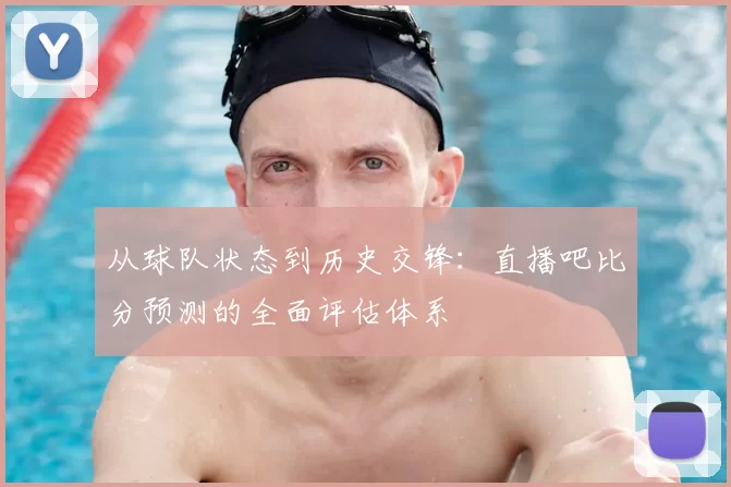 从球队状态到历史交锋:直播吧比分预测的全面评估体系