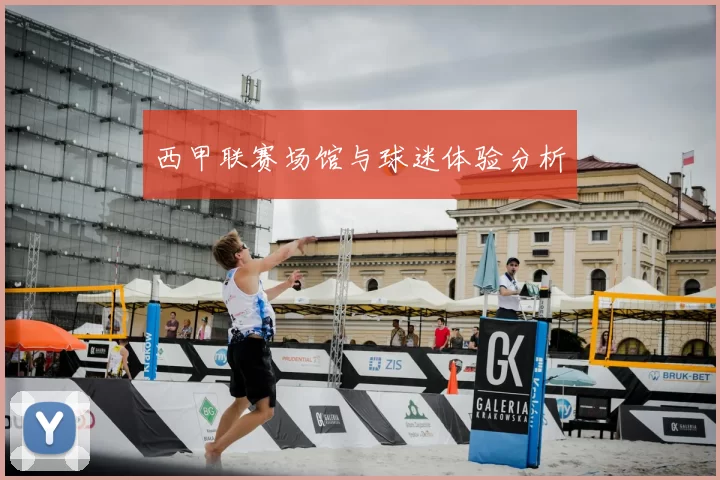 西甲联赛场馆与球迷体验分析