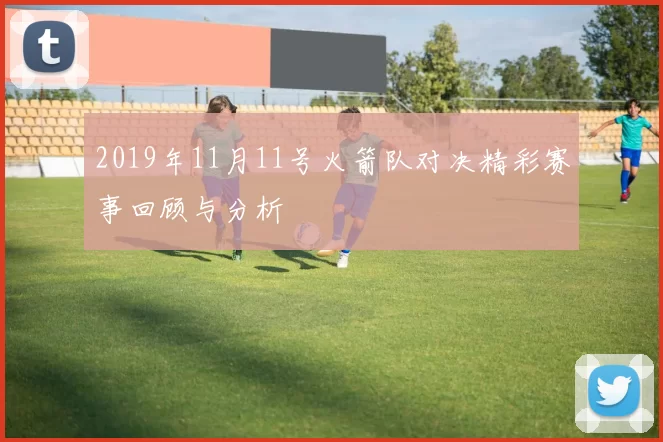 2019年11月11号火箭队对决精彩赛事回顾与分析