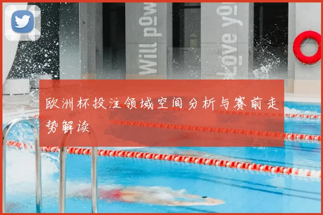 欧洲杯投注领域空间分析与赛前走势解读