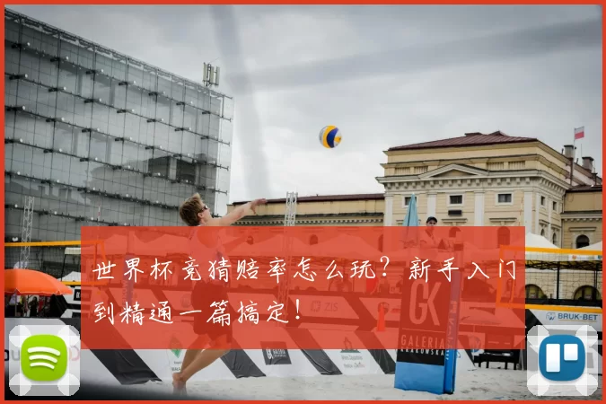 世界杯竞猜赔率怎么玩？新手入门到精通一篇搞定！