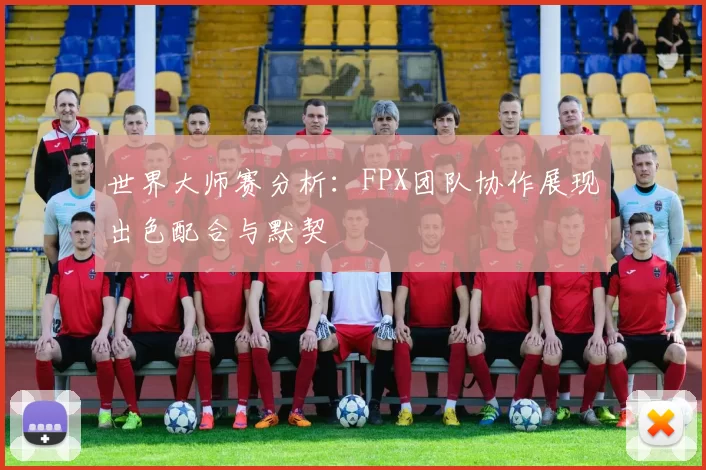 世界大师赛分析:FPX团队协作展现出色配合与默契
