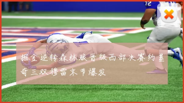 掘金逆转森林狼晋级西部决赛约基奇三双穆雷末节爆发
