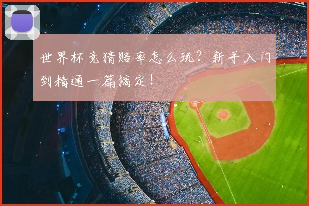 世界杯竞猜赔率怎么玩？新手入门到精通一篇搞定！