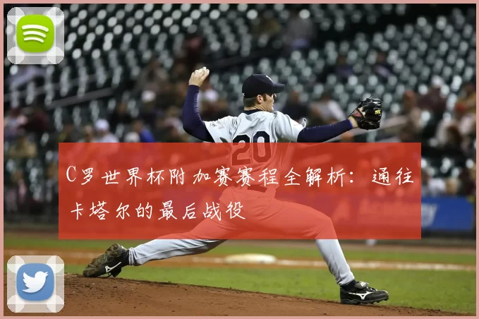 C罗世界杯附加赛赛程全解析:通往卡塔尔的最后战役