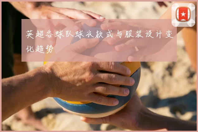 英超各球队球衣款式与服装设计变化趋势