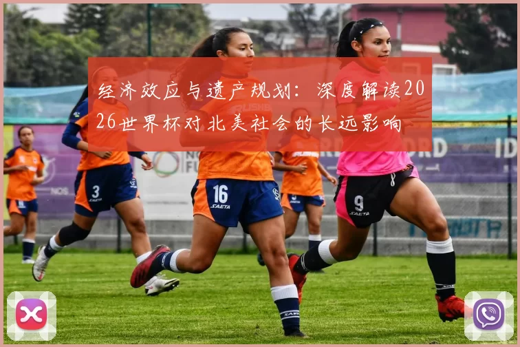 经济效应与遗产规划:深度解读2026世界杯对北美社会的长远影响